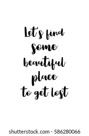 Travel life style inspiration quotes lettering. Motivational quote calligraphy. Let's find some beautiful place to get lost.