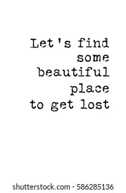 Travel life style inspiration quotes lettering. Motivational quote calligraphy. Let's find some beautiful place to get lost