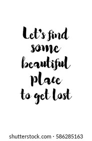 Travel life style inspiration quotes lettering. Motivational quote calligraphy. Let's find some beautiful place to get lost