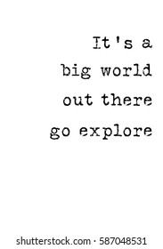 Travel life style inspiration quotes lettering. Motivational quote calligraphy. It's a big world out there go explore.