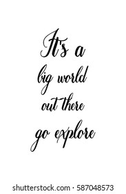 Travel life style inspiration quotes lettering. Motivational quote calligraphy. It's a big world out there go explore.