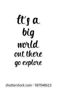 Travel life style inspiration quotes lettering. Motivational quote calligraphy. It's a big world out there go explore.