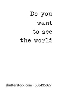 Travel life style inspiration quotes lettering. Motivational quote calligraphy. Do you want to see the world?