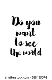 Travel life style inspiration quotes lettering. Motivational quote calligraphy. Do you want to see the world?