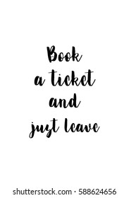 Travel life style inspiration quotes lettering. Motivational quote calligraphy. Book a ticket and just leave.