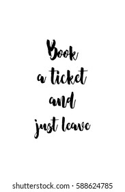 Travel life style inspiration quotes lettering. Motivational quote calligraphy. Book a ticket and just leave.