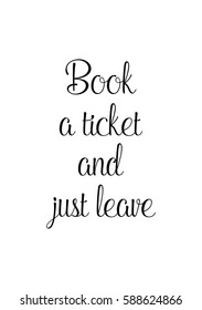 Travel life style inspiration quotes lettering. Motivational quote calligraphy. Book a ticket and just leave.