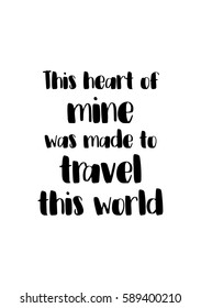 Travel life style inspiration quotes lettering. Motivational quote calligraphy. This heart of mine was made to travel this world.
