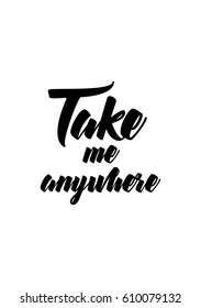 Travel life style inspiration quotes lettering. Motivational quote calligraphy. Take me anywhere.
