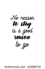 Travel life style inspiration quotes lettering. Motivational quote calligraphy. No reason to stay is a good reason to go.