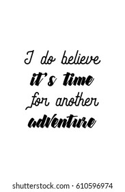 Travel life style inspiration quotes lettering. Motivational quote calligraphy. I do believe it's time for another adventure.