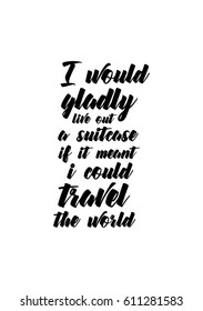 Travel life style inspiration quotes lettering. Motivational quote calligraphy. I would gladly live out a suitcase if it meant i could travel the world.