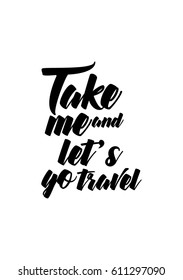 Travel life style inspiration quotes lettering. Motivational quote calligraphy. Take me and let's go travel.