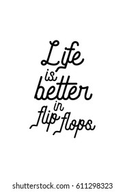 Travel life style inspiration quotes lettering. Motivational quote calligraphy. Life is better in flip flops.