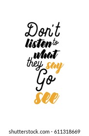 Travel life style inspiration quotes lettering. Motivational quote calligraphy. Don't listen to what they say, go see.