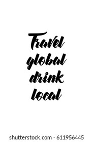 Travel life style inspiration quotes lettering. Motivational quote calligraphy. Travel global drink local.