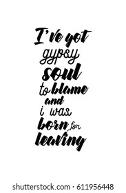 Travel life style inspiration quotes lettering. Motivational quote calligraphy. I have got gypsy soul to blame and i was born for leaving.