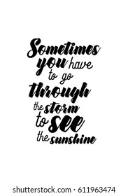 Travel life style inspiration quotes lettering. Motivational quote calligraphy. Sometimes you have to go through the storm to see the sunshine.