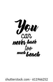 Travel life style inspiration quotes lettering. Motivational quote calligraphy. You can never have too much beach.