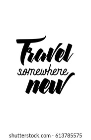 Travel life style inspiration quotes lettering. Motivational quote calligraphy. Travel somewhere new.