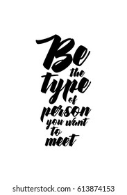 Travel life style inspiration quotes lettering. Motivational quote calligraphy. Be the type of person you want to meet.