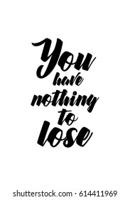 Travel life style inspiration quotes lettering. Motivational quote calligraphy. You have nothing to lose.