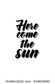 Travel life style inspiration quotes lettering. Motivational quote calligraphy. Here come the sun.