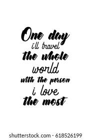 Travel life style inspiration quotes lettering. Motivational quote calligraphy. One day i'll travel the whole world with the person i love the most.