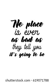 Travel life style inspiration quotes lettering. Motivational quote calligraphy. No place is ever as bad as they tell you it's going to be.