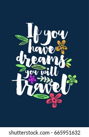 Travel life style inspiration quotes lettering. Motivational quote calligraphy. If you have dreams, you will travel.