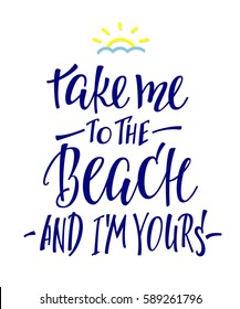 Travel life style Romantic love trip inspiration quotes lettering. Motivational typography. Calligraphy graphic design element. Take me to the beach and i am yours