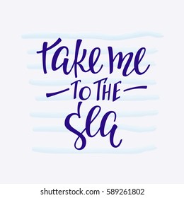 Travel life style Romantic love trip inspiration quotes lettering. Motivational typography. Calligraphy graphic design element. Take me to the sea