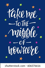 Travel life style Romantic love trip inspiration quotes lettering. Motivational typography. Calligraphy graphic design element. Take me to the middle of nowhere