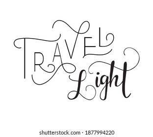 Travel  light, inspirational lettering design for posters, flyers, t-shirts, cards, invitations, stickers, banners. Hand painted, isolated on a white background.