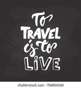 To travel is to live - adventure hand drawn lettering quote in white color on the black chalkboard background. Fun ink calligraphy inscription