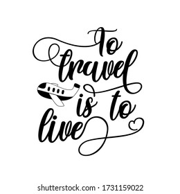 To travel is to live - calligraphy text with hand drawn airplane.
Good for label, poster, banner, T shirt print, gift design vector illustration.