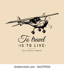 To travel is to live motivational quote. Vintage airplane logo. Vector typographic inspirational poster. Hand sketched aviation illustration. 