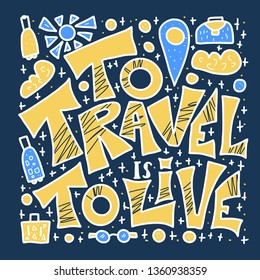 To Travel is to Live quote with decoration. Inspirational banner with text. Poster template with handwritten lettering and trip design elements.  Vector  illustration.