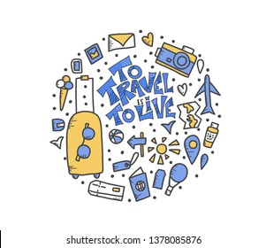 To Travel is to Live quote with decoration. Poster template with handwritten lettering and trip design elements. Round badge composition with text and travel stuff. Vector conceptual illustration.