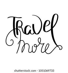 Travel more. Hand written calligraphy quote motivation for life and happiness. For postcard, poster, prints, cards graphic design.
