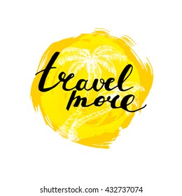 Travel more hand written phrase with palms. Inscription ink on yellow rough circle.