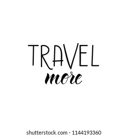 Travel more. Ink hand lettering. Modern brush calligraphy. Inspiration graphic design typography element.