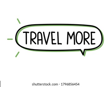 Travel more inscription. Handwritten lettering illustration. Black vector text in speech bubble. Simple outline marker style. Imitation of conversation.