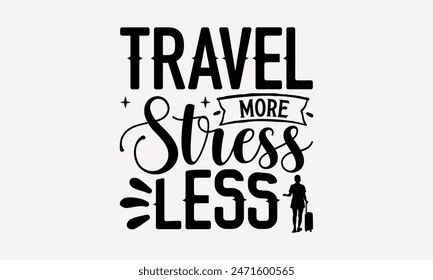 Travel More Stress Less - Traveling T- Shirt Design, Lettering Phrase Isolated On White, For Prints T-Shirts And Bags, Posters, Cards. EPS 10