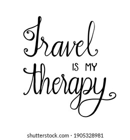 Travel is my therapy. Hand lettering vector with inspirational quotes on white background. typography used print for posters, stickers, cards, t-shirt, bag or mug. Continuous line script cursive text.