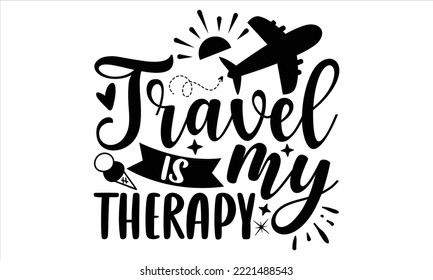 Travel is my therapy - Summer T shirt Design, Modern calligraphy, Cut Files for Cricut Svg, Illustration for prints on bags, posters