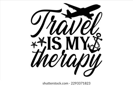 Travel is my therapy - Summer T Shirt Design, Hand drawn lettering and calligraphy, Cutting Cricut and Silhouette, svg file, poster, banner, flyer and mug. 