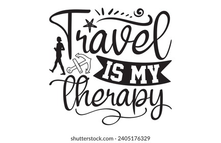 Travel Is My Therapy- Summer t- shirt design, Hand drawn lettering phrase, Illustration for prints on bags, posters, cards, eps, Files for Cutting Vector illustration Template.