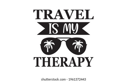 Travel Is My Therapy - Travel - Summer Vector And Clip Art 