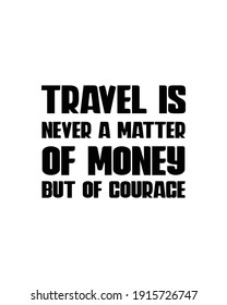 Travel is never a matter of money but of courace. Hand drawn typography poster design. Premium Vector.